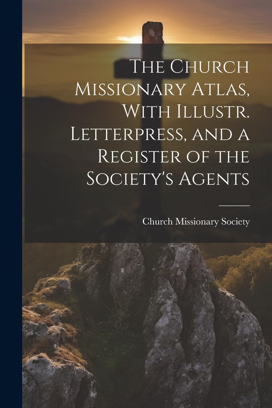 The Church Missionary Atlas, With Illustr. Letterpress, and a Register of the Society's Agents Politics & History