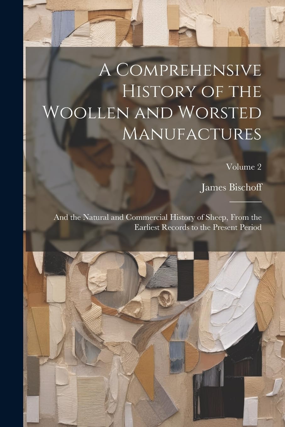 A Comprehensive History of the Woollen and Worsted Manufactures: And the Natural and Commercial History of Sheep, From the Earliest Records to the Present Period; Volume 2 Politics & History