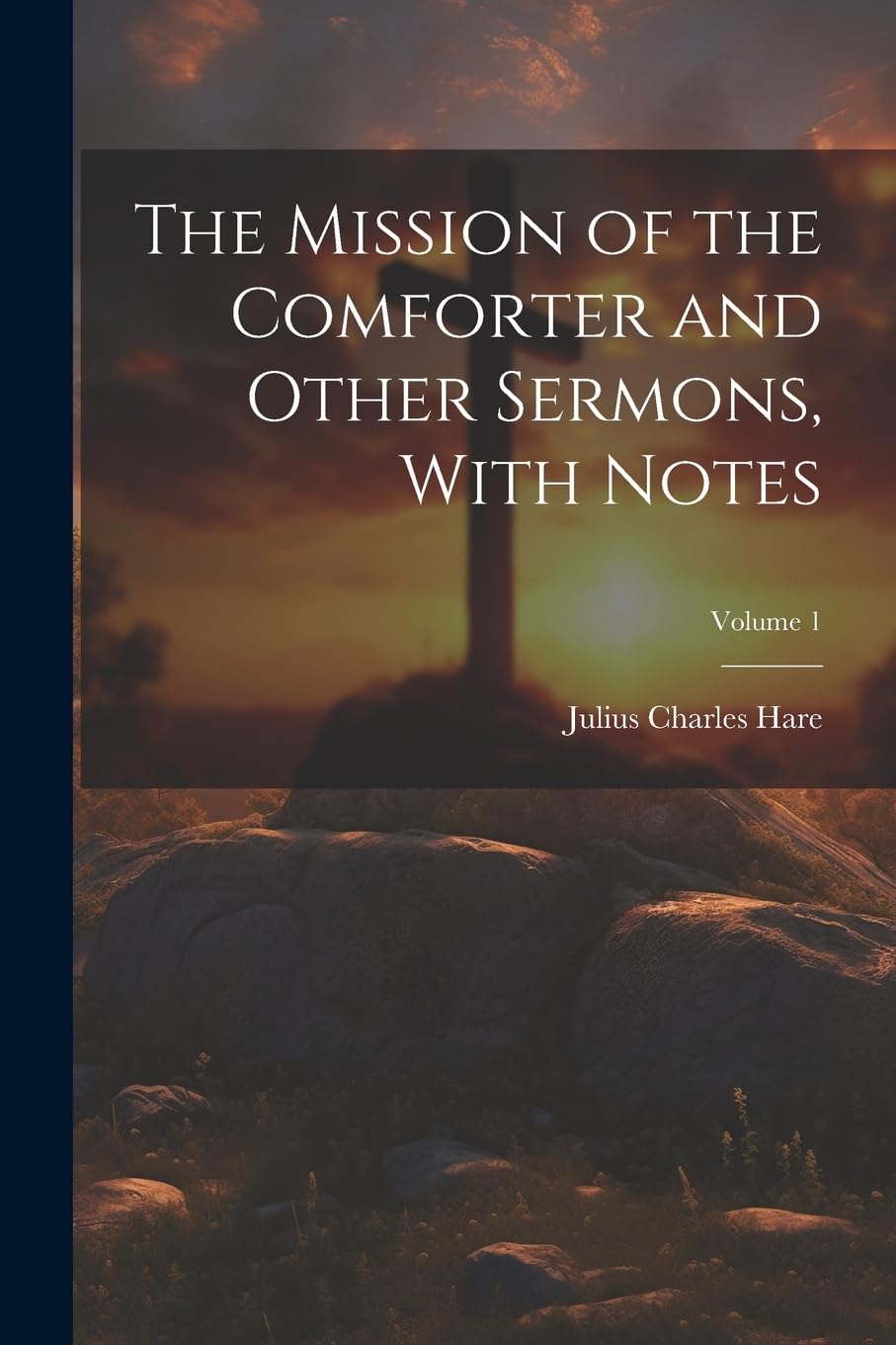 The Mission of the Comforter and Other Sermons, With Notes; Volume 1 Politics & History