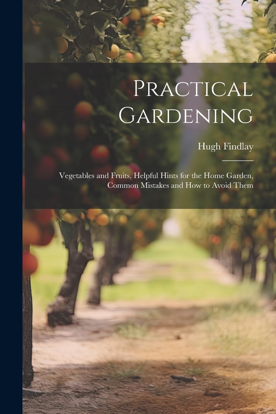Practical Gardening: Vegetables and Fruits, Helpful Hints for the Home Garden, Common Mistakes and How to Avoid Them Contemporary literature