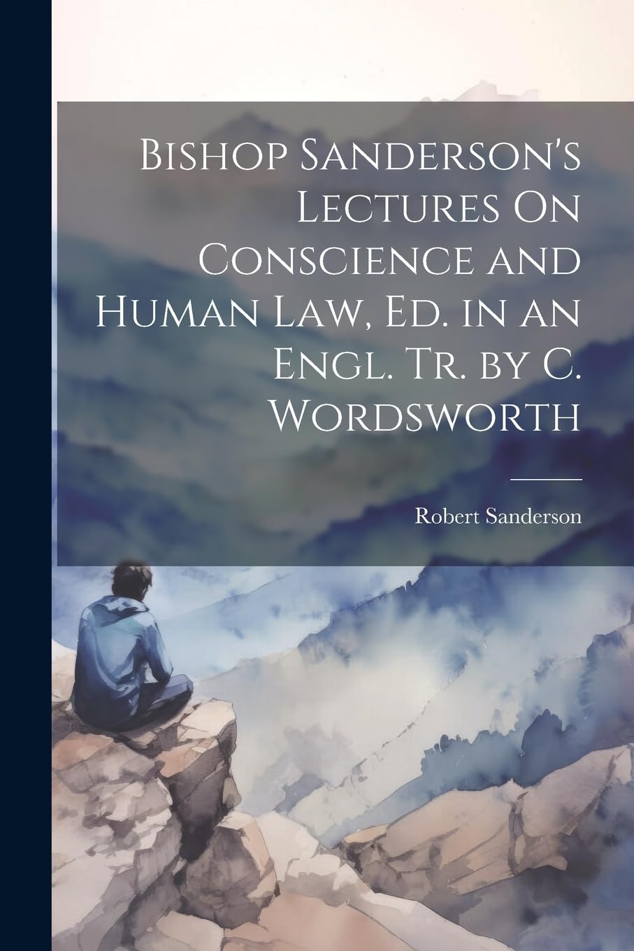 Bishop Sanderson's Lectures On Conscience and Human Law, Ed. in an Engl. Tr. by C. Wordsworth Politics & History