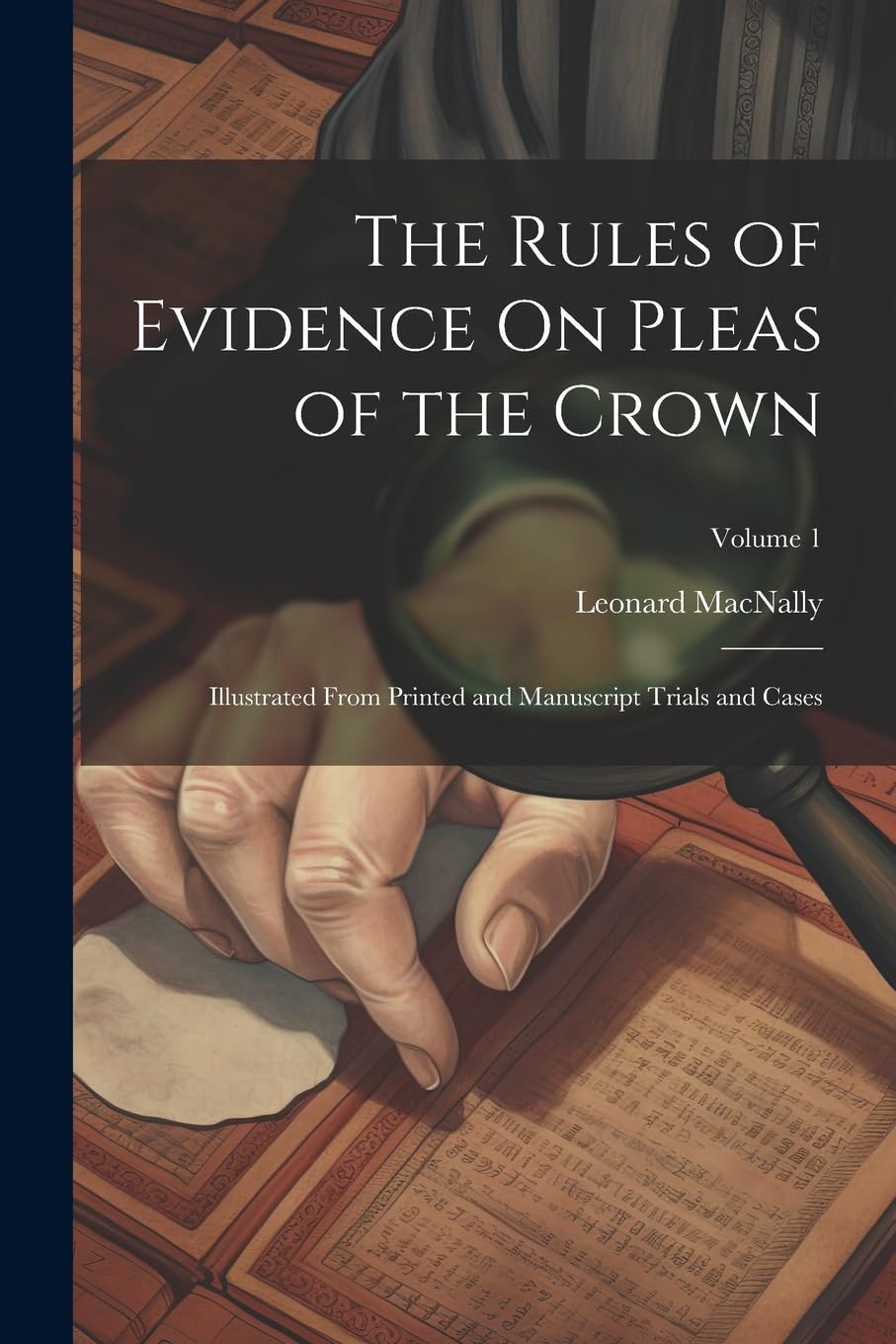 The Rules of Evidence On Pleas of the Crown: Illustrated From Printed and Manuscript Trials and Cases; Volume 1 Contemporary literature