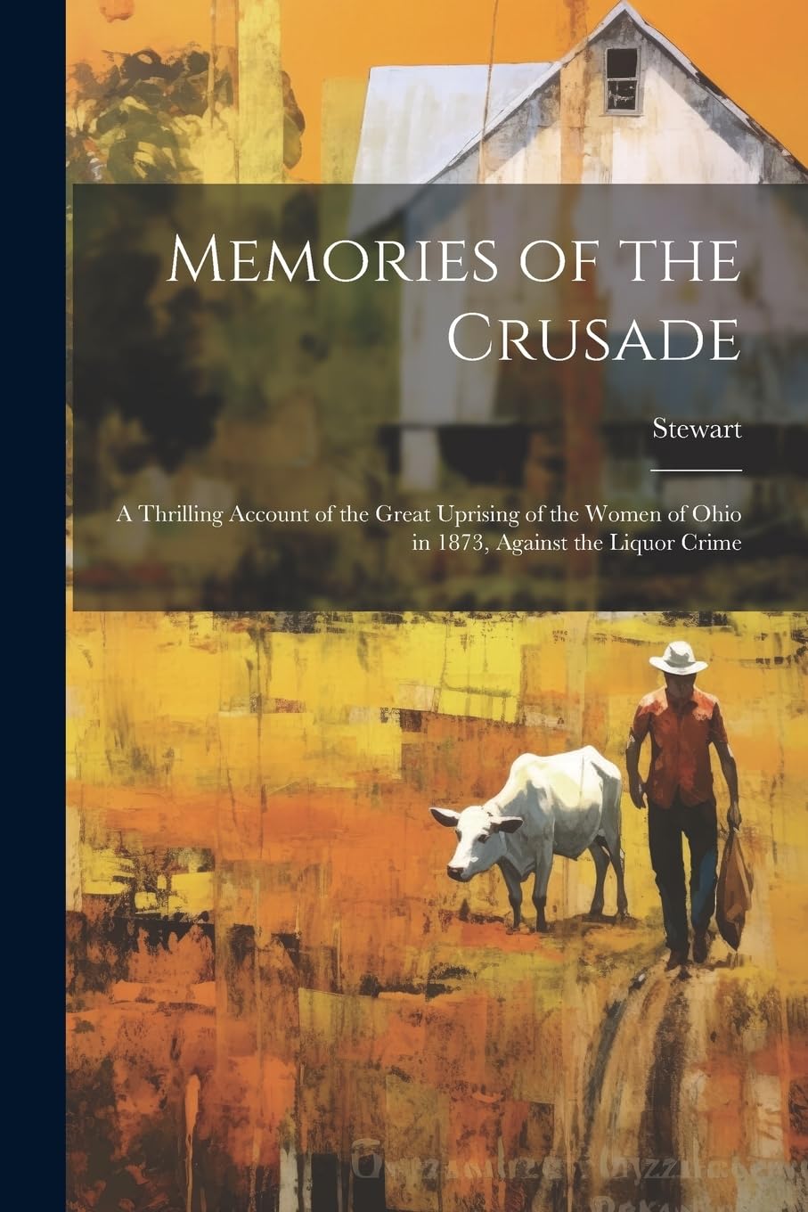 Memories of the Crusade: A Thrilling Account of the Great Uprising of the Women of Ohio in 1873, Against the Liquor Crime Politics & History