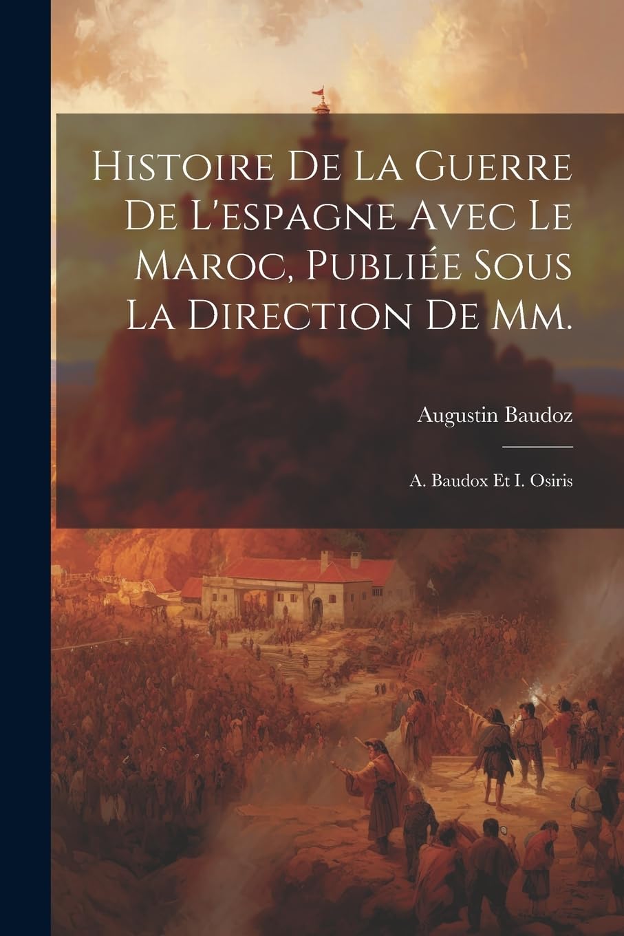 Histoire De La Guerre De L'espagne Avec Le Maroc, Publiée Sous La Direction De Mm.: A. Baudox Et I. Osiris Contemporary literature