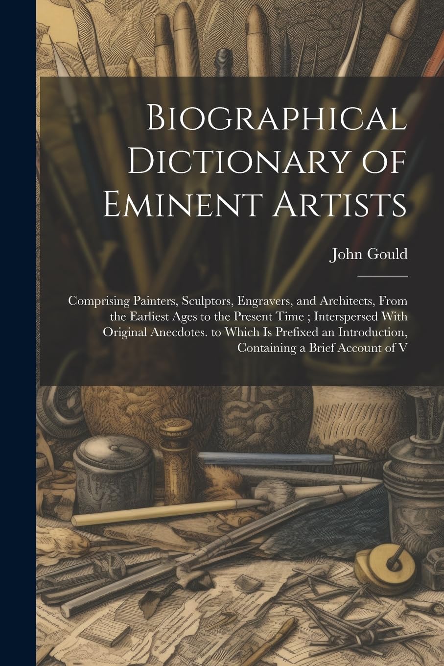 Biographical Dictionary of Eminent Artists: Comprising Painters, Sculptors, Engravers, and Architects, From the Earliest Ages to the Present Time; ... Introduction, Containing a Brief Account of V book