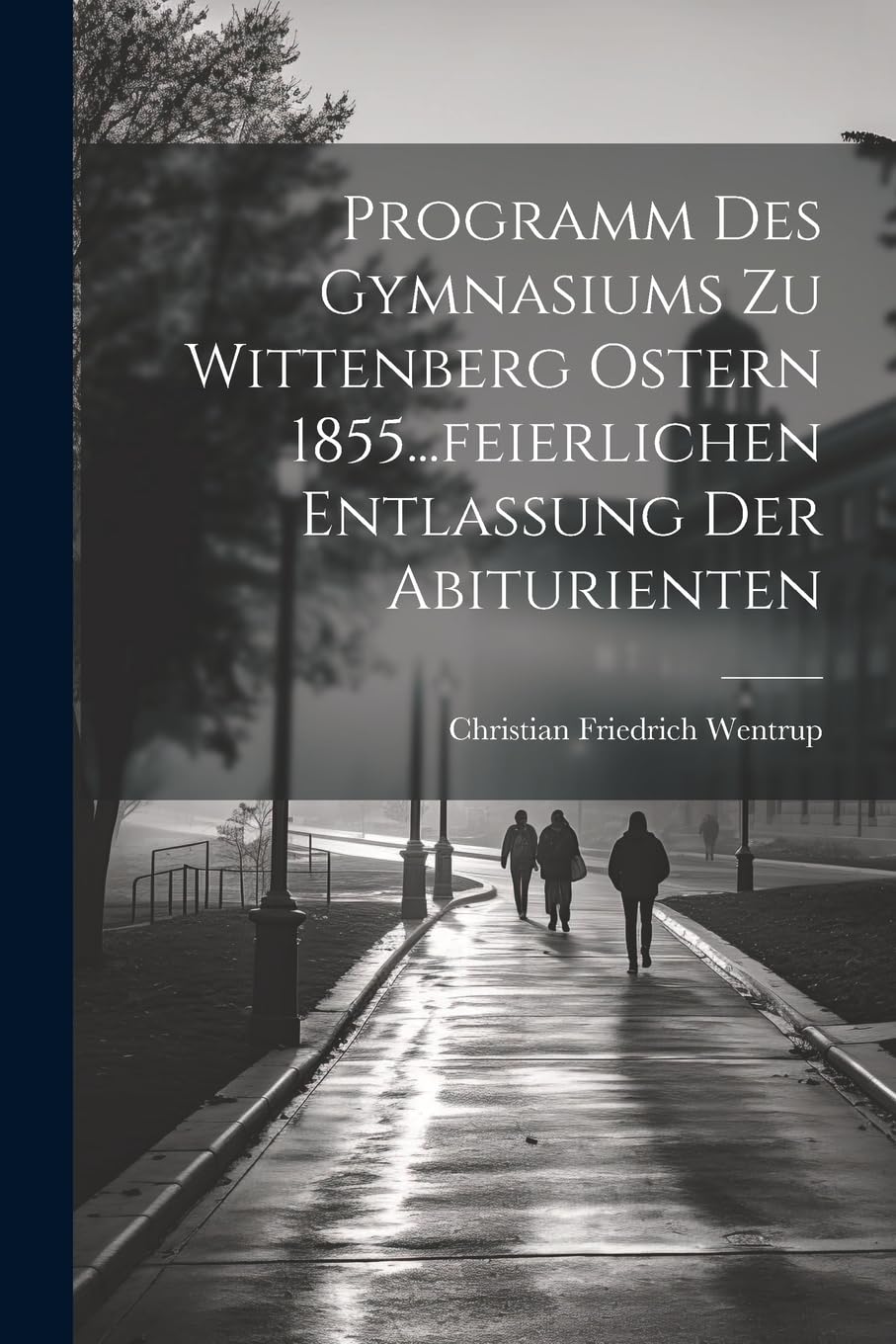 Programm des Gymnasiums zu Wittenberg Ostern 1855...feierlichen Entlassung der Abiturienten Contemporary literature