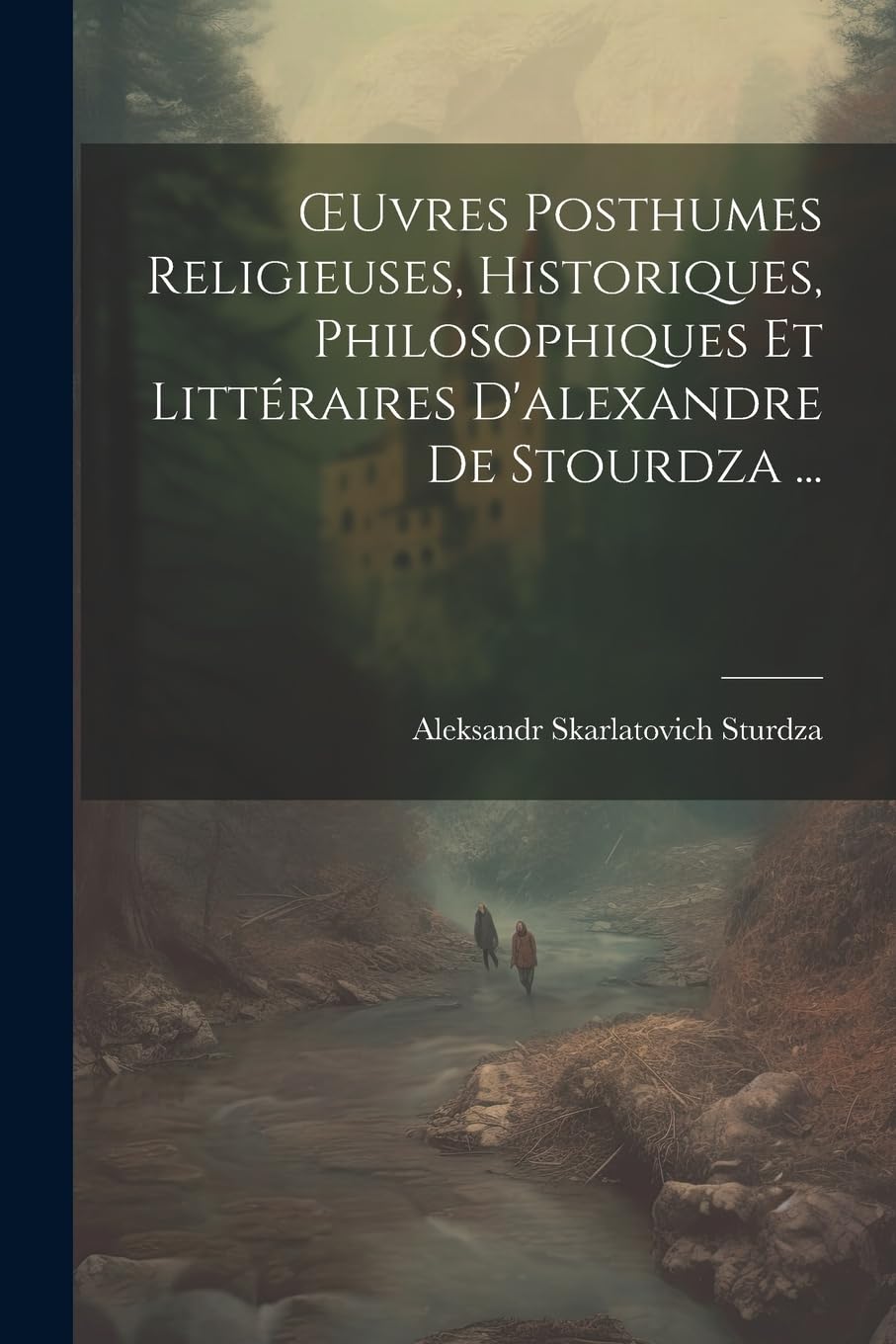 OEuvres Posthumes Religieuses, Historiques, Philosophiques Et Littéraires D'alexandre De Stourdza ... book