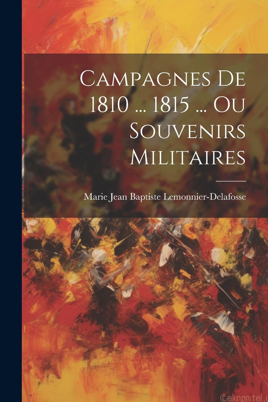 Campagnes De 1810 ... 1815 ... Ou Souvenirs Militaires Politics & History