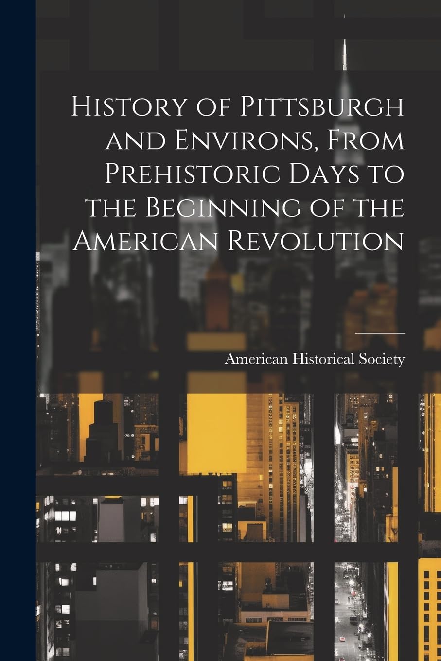 History of Pittsburgh and Environs, From Prehistoric Days to the Beginning of the American Revolution book