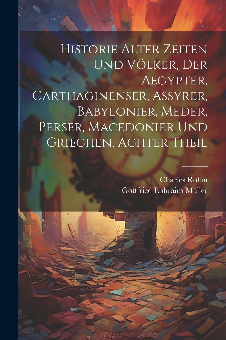 Historie alter Zeiten und Völker, der Aegypter, Carthaginenser, Assyrer, Babylonier, Meder, Perser, Macedonier und Griechen, Achter Theil Politics & History