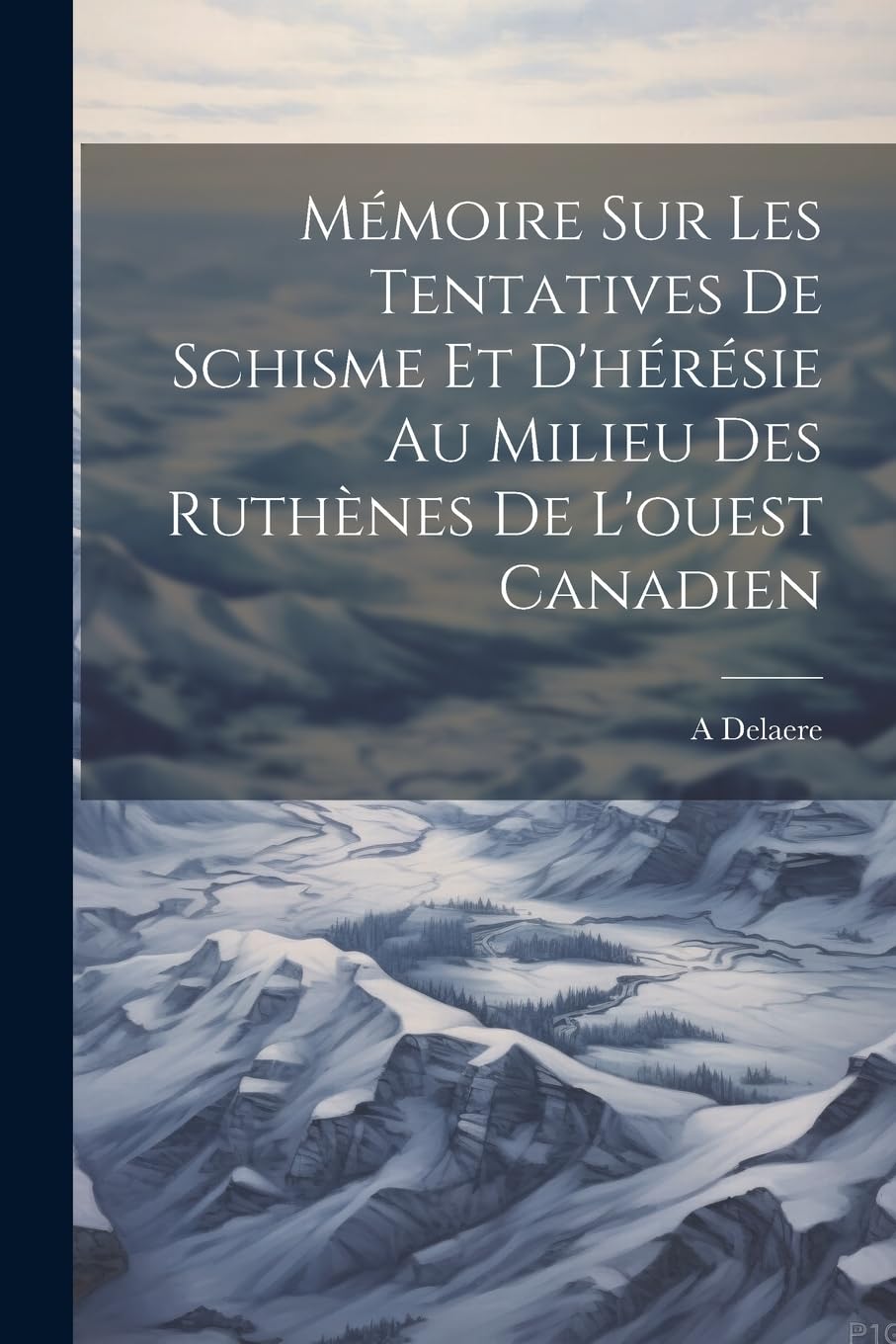 Mémoire Sur Les Tentatives De Schisme Et D'hérésie Au Milieu Des Ruthènes De L'ouest Canadien Politics & History