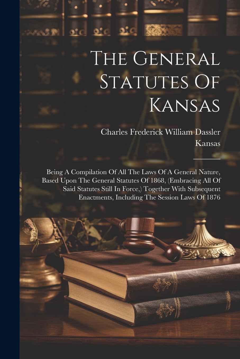 The General Statutes Of Kansas: Being A Compilation Of All The Laws Of A General Nature, Based Upon The General Statutes Of 1868, (embracing All Of Sa Law