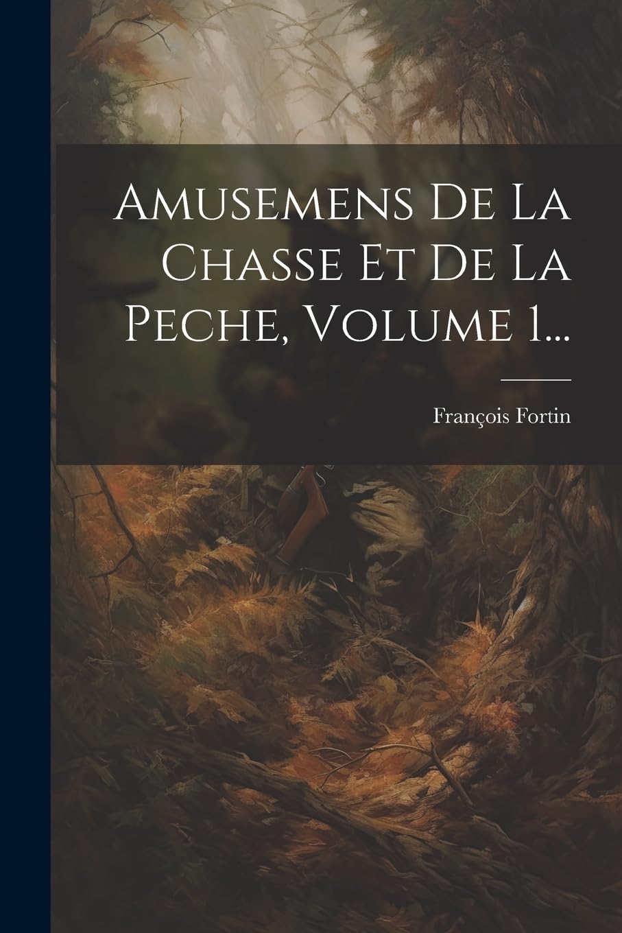 Amusemens De La Chasse Et De La Peche, Volume 1... Politics & History