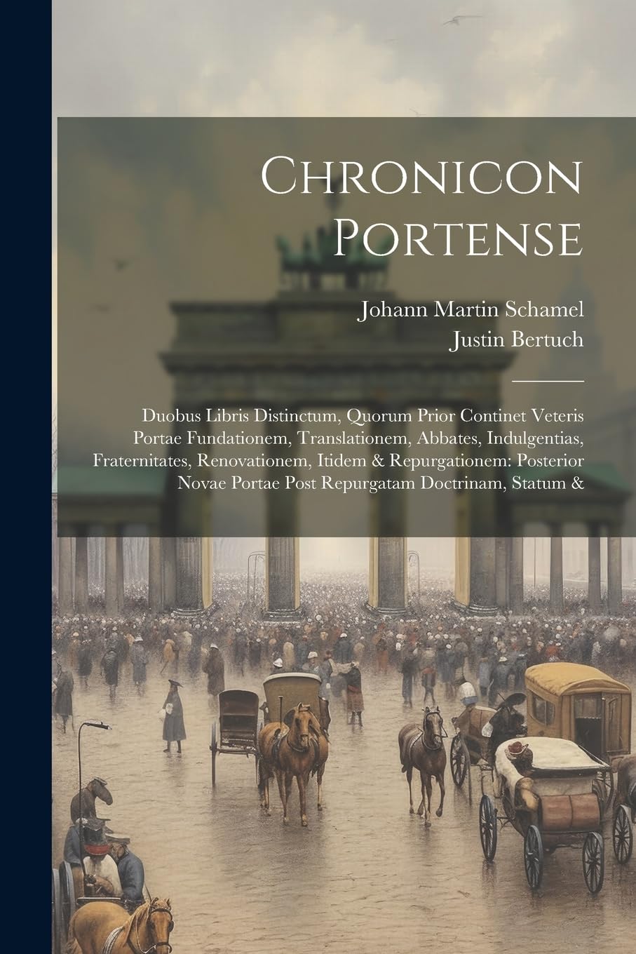 Chronicon Portense: Duobus Libris Distinctum, Quorum Prior Continet Veteris Portae Fundationem, Translationem, Abbates, Indulgentias, Fraternitates, ... Portae Post Repurgatam Doctrinam, Statum & Politics & History