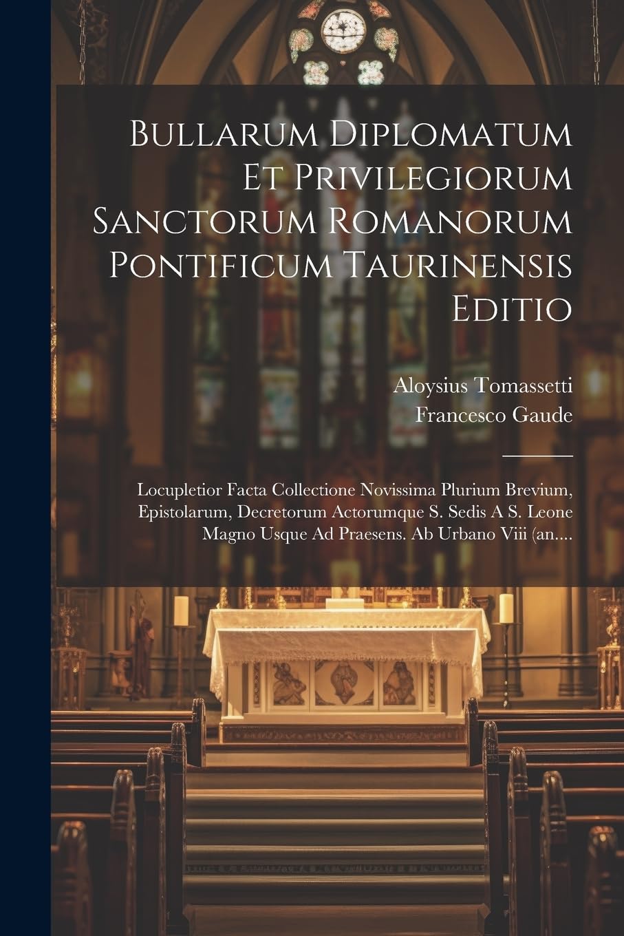 Bullarum Diplomatum Et Privilegiorum Sanctorum Romanorum Pontificum Taurinensis Editio: Locupletior Facta Collectione Novissima Plurium Brevium, ... Usque Ad Praesens. Ab Urbano Viii (an.... Foreign Languages ​​& Dictionaries