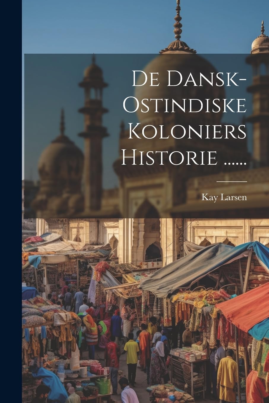 De Dansk-ostindiske Koloniers Historie ...... Politics & History