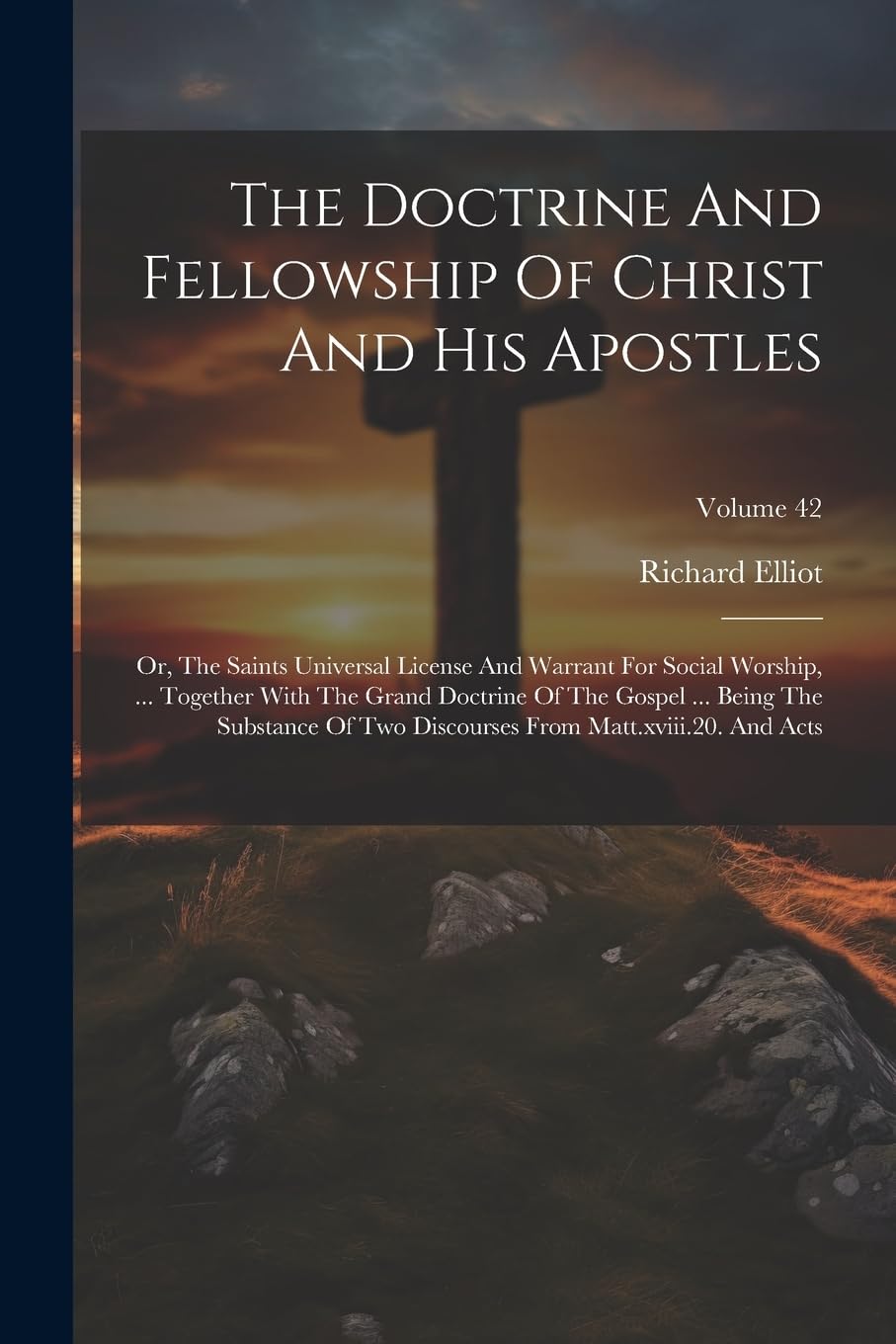 The Doctrine And Fellowship Of Christ And His Apostles: Or, The Saints Universal License And Warrant For Social Worship, ... Together With The Grand ... From Matt.xviii.20. And Acts; Volume 42 Politics & History