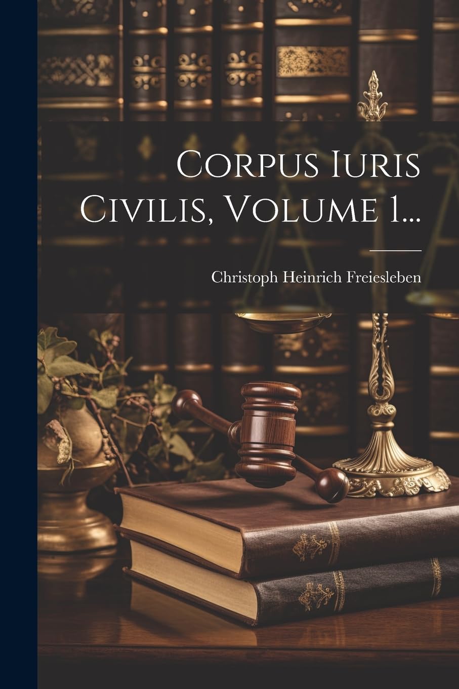 Corpus Iuris Civilis, Volume 1... Law