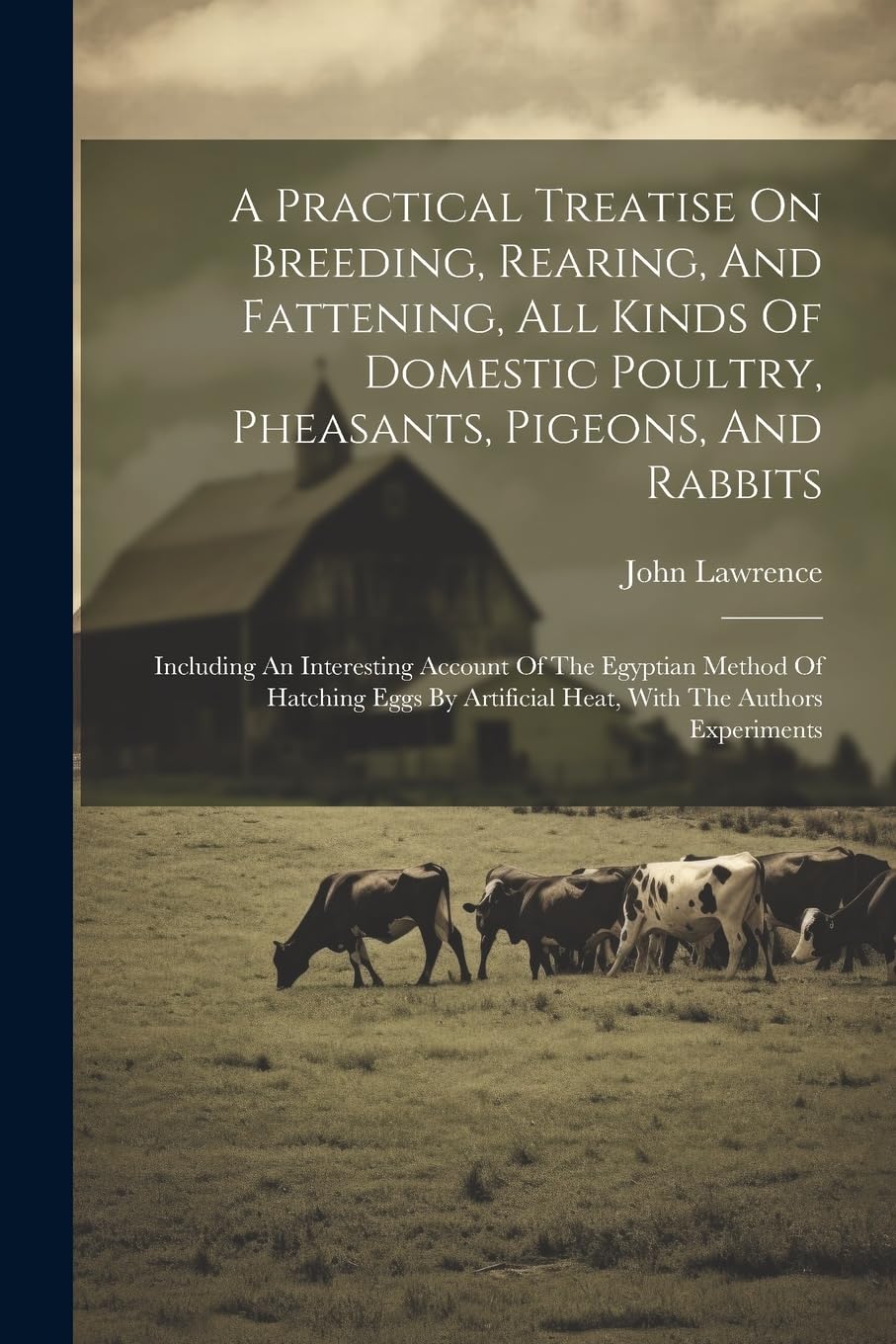 A Practical Treatise On Breeding, Rearing, And Fattening, All Kinds Of Domestic Poultry, Pheasants, Pigeons, And Rabbits: Including An Interesting ... Artificial Heat, With The Authors Experiments Pets