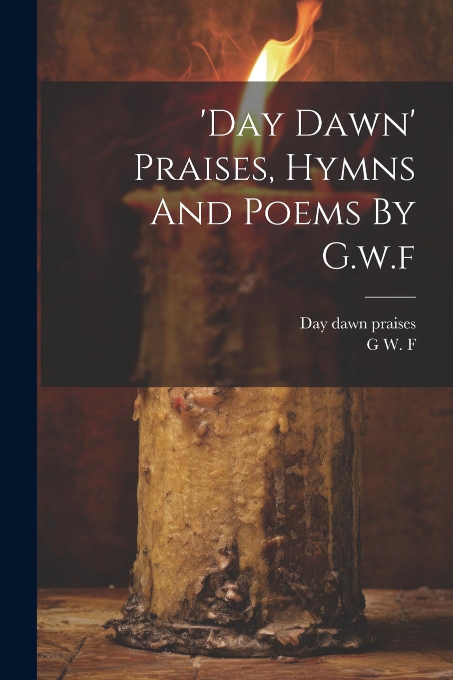 'day Dawn' Praises, Hymns And Poems By G.w.f Politics & History