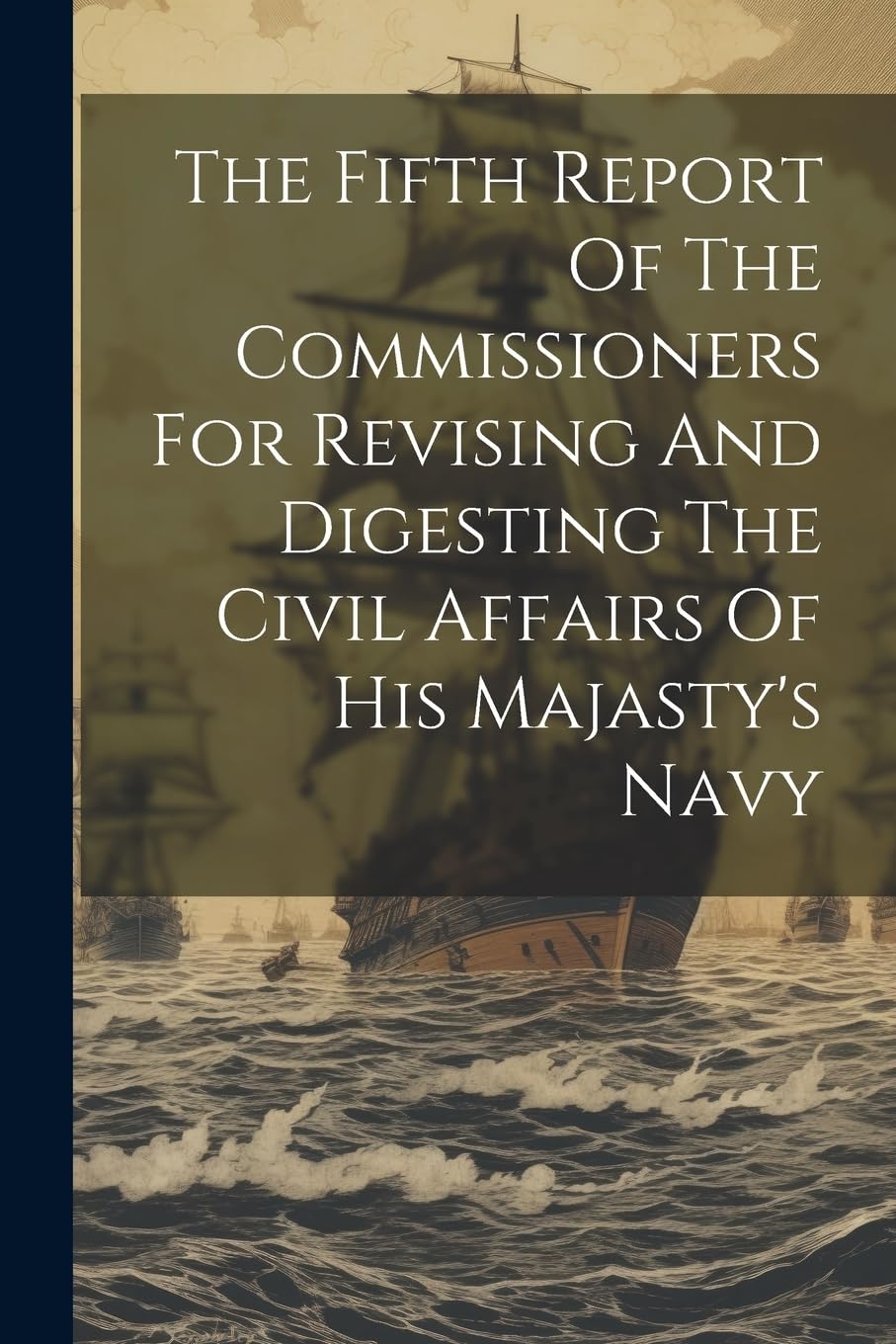 The Fifth Report Of The Commissioners For Revising And Digesting The Civil Affairs Of His Majasty's Navy Social Sciences