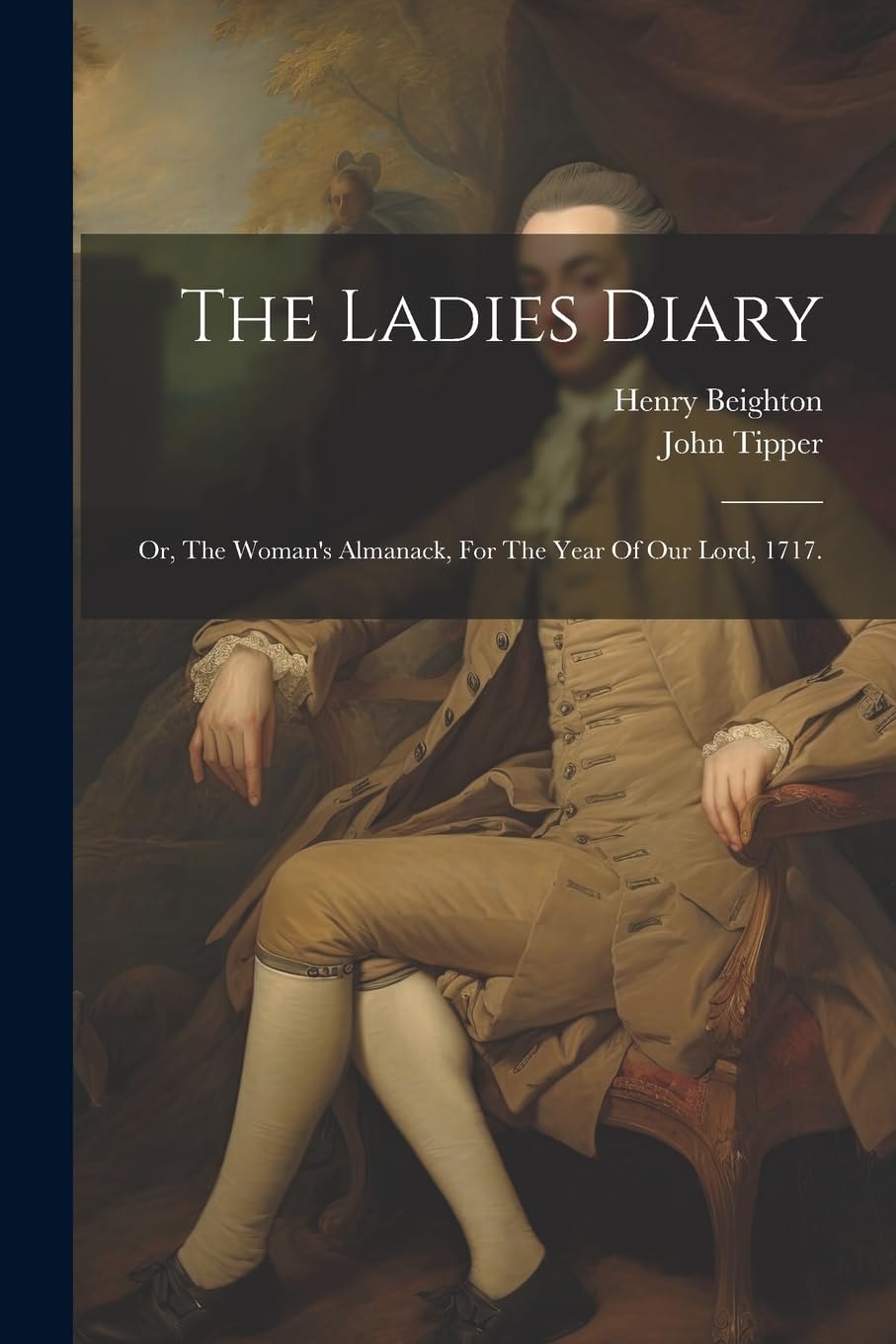The Ladies Diary: Or, The Woman's Almanack, For The Year Of Our Lord, 1717. Politics & History