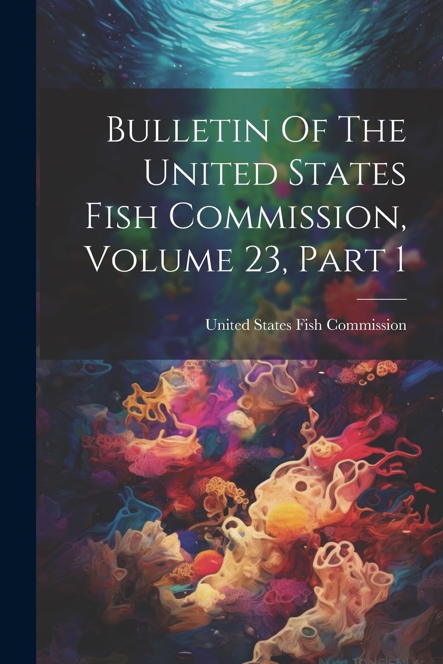 Bulletin Of The United States Fish Commission, Volume 23, Part 1 Natural Sciences