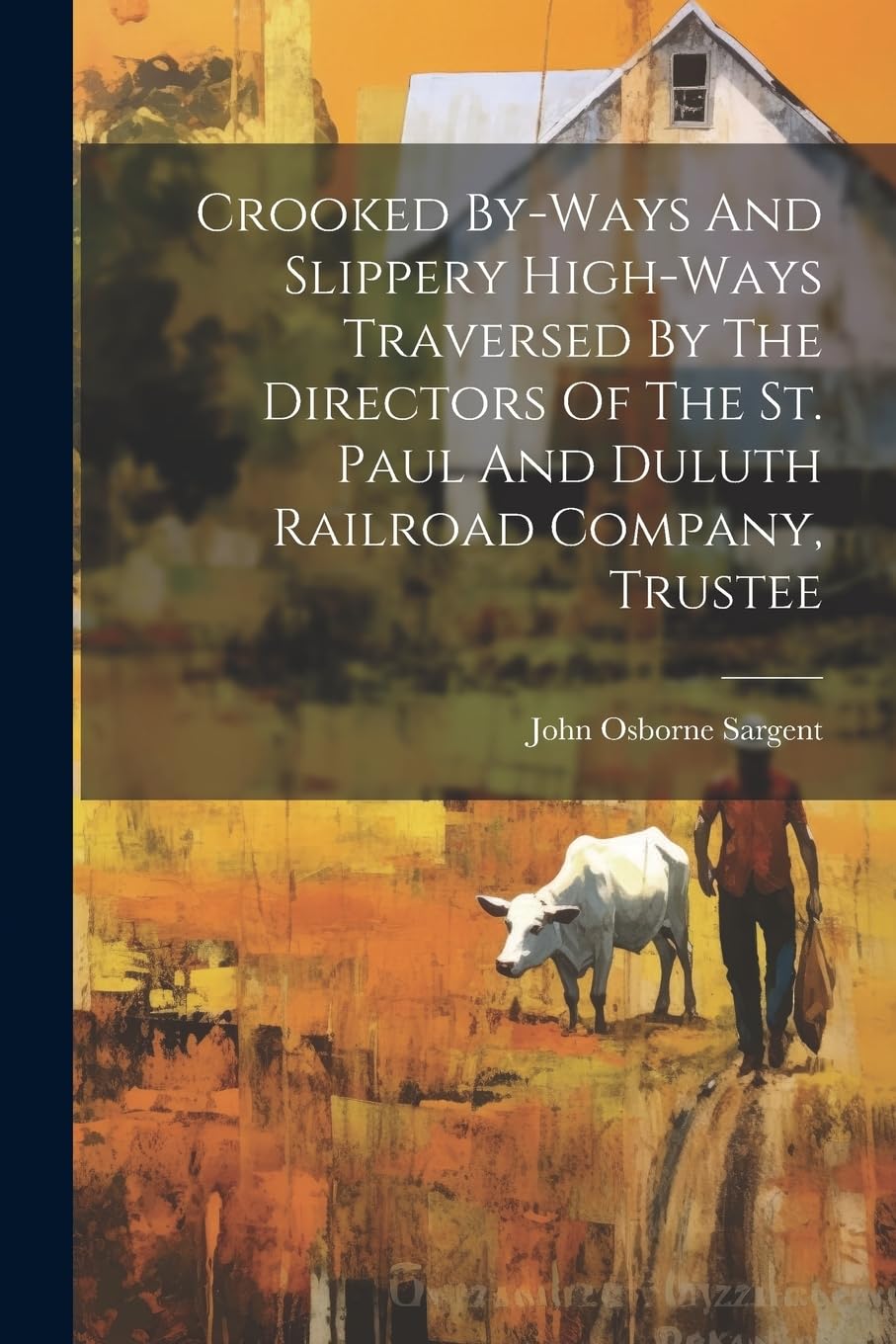 Crooked By-ways And Slippery High-ways Traversed By The Directors Of The St. Paul And Duluth Railroad Company, Trustee book