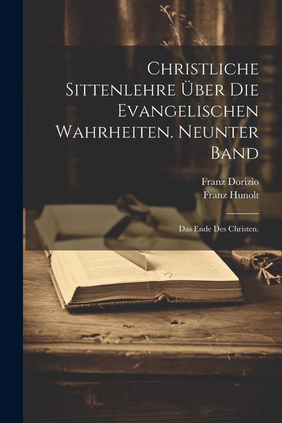 Christliche Sittenlehre über die evangelischen Wahrheiten. Neunter Band: Das Ende des Christen. Politics & History