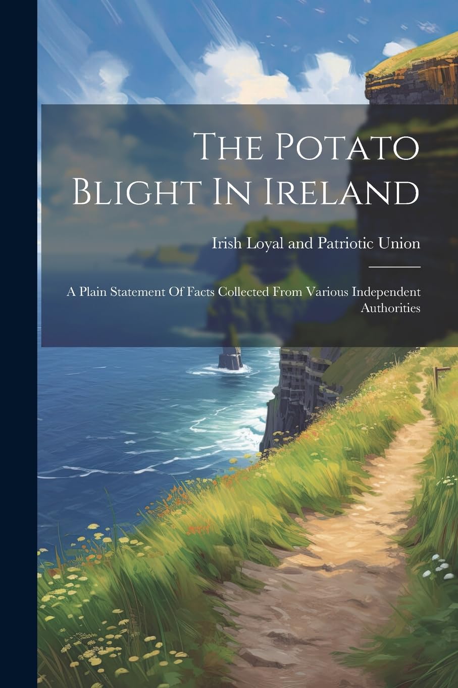 The Potato Blight In Ireland: A Plain Statement Of Facts Collected From Various Independent Authorities book