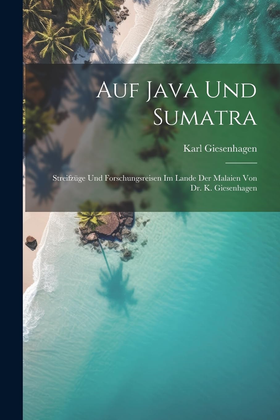 Auf Java und Sumatra: Streifzüge und Forschungsreisen im Lande der Malaien von Dr. K. Giesenhagen Contemporary literature