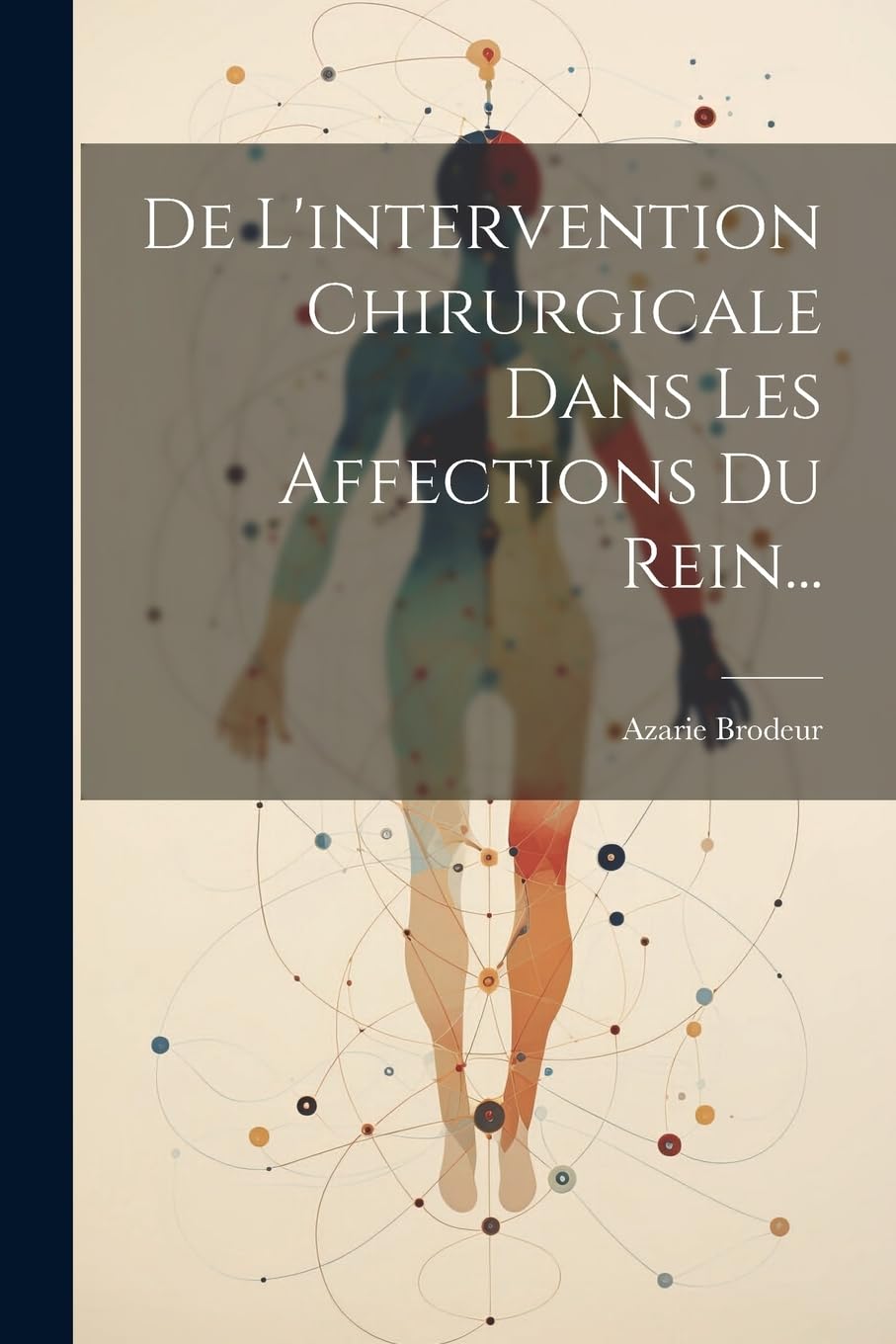 De L'intervention Chirurgicale Dans Les Affections Du Rein... book