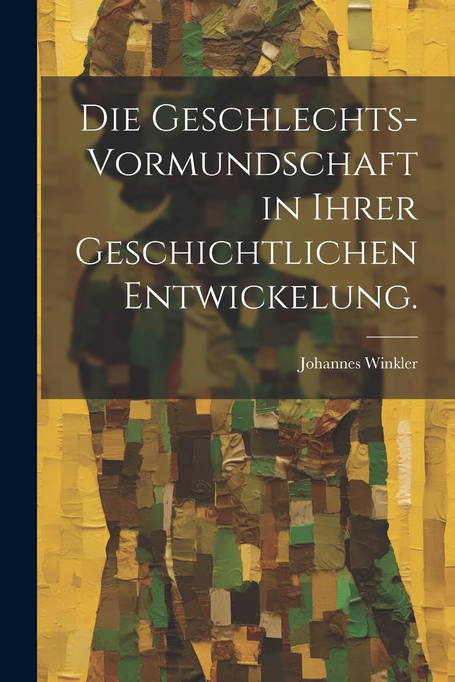 Die Geschlechts-Vormundschaft in ihrer geschichtlichen Entwickelung. book