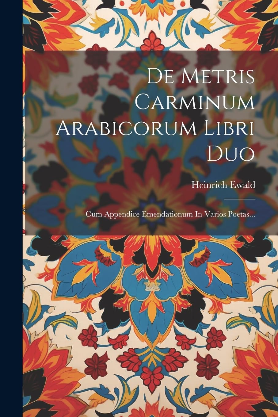 De Metris Carminum Arabicorum Libri Duo: Cum Appendice Emendationum In Varios Poetas... Contemporary literature