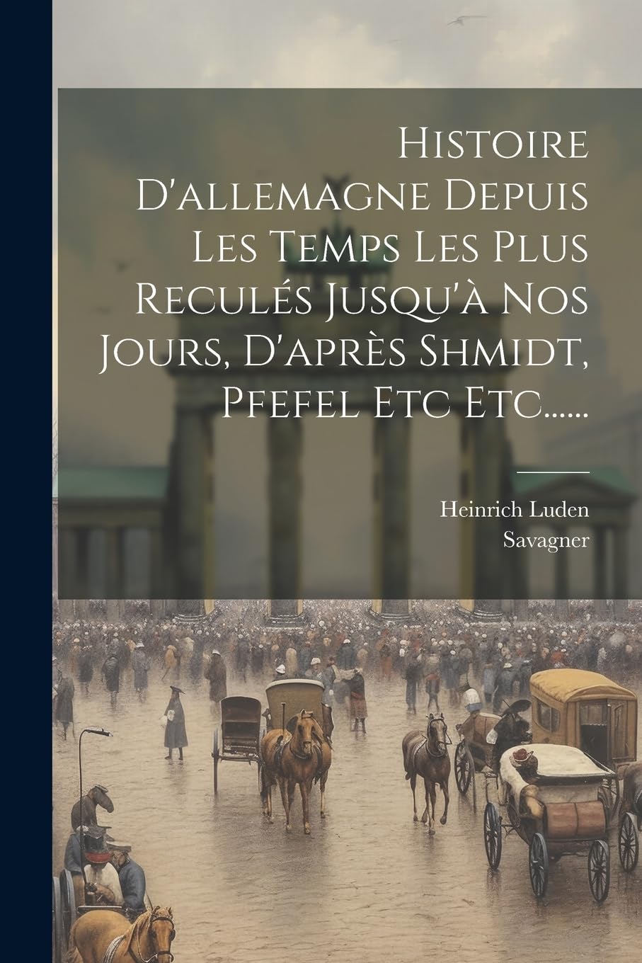 Histoire D'allemagne Depuis Les Temps Les Plus Reculés Jusqu'à Nos Jours, D'après Shmidt, Pfefel Etc Etc...... Politics & History