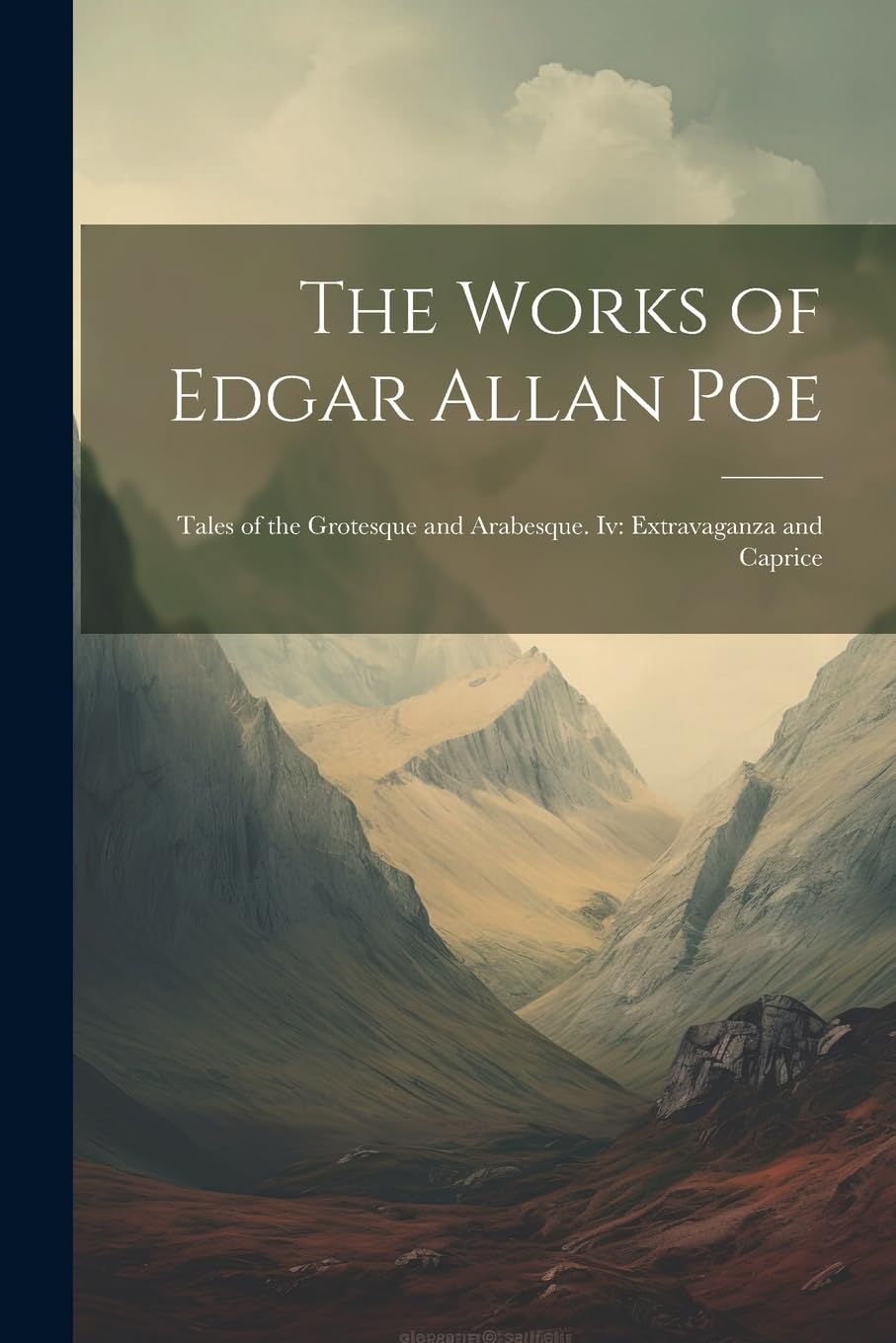 The Works of Edgar Allan Poe: Tales of the Grotesque and Arabesque. Iv: Extravaganza and Caprice Classics