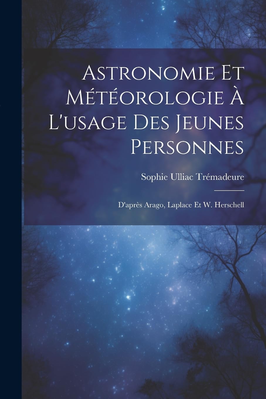 Astronomie Et Météorologie À L'usage Des Jeunes Personnes: D'après Arago, Laplace Et W. Herschell Non-fiction
