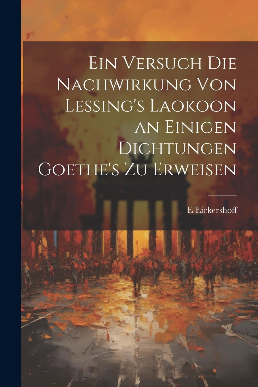 Ein Versuch Die Nachwirkung Von Lessing's Laokoon an Einigen Dichtungen Goethe's Zu Erweisen Drama