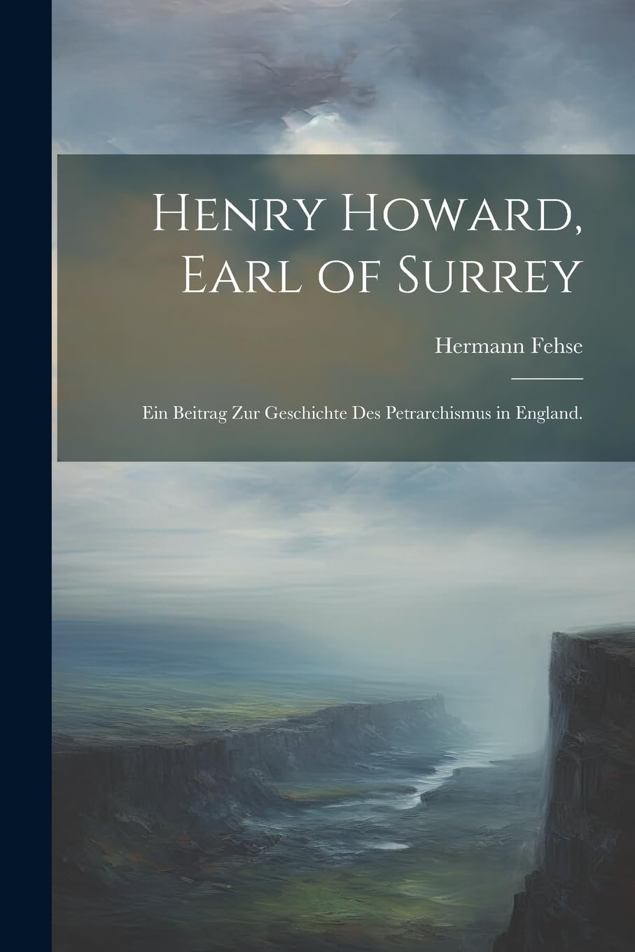 Henry Howard, Earl of Surrey: Ein Beitrag zur Geschichte des Petrarchismus in England. Contemporary literature