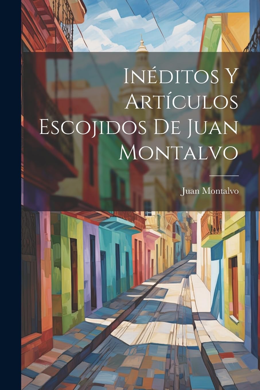 Inéditos Y Artículos Escojidos De Juan Montalvo Contemporary literature