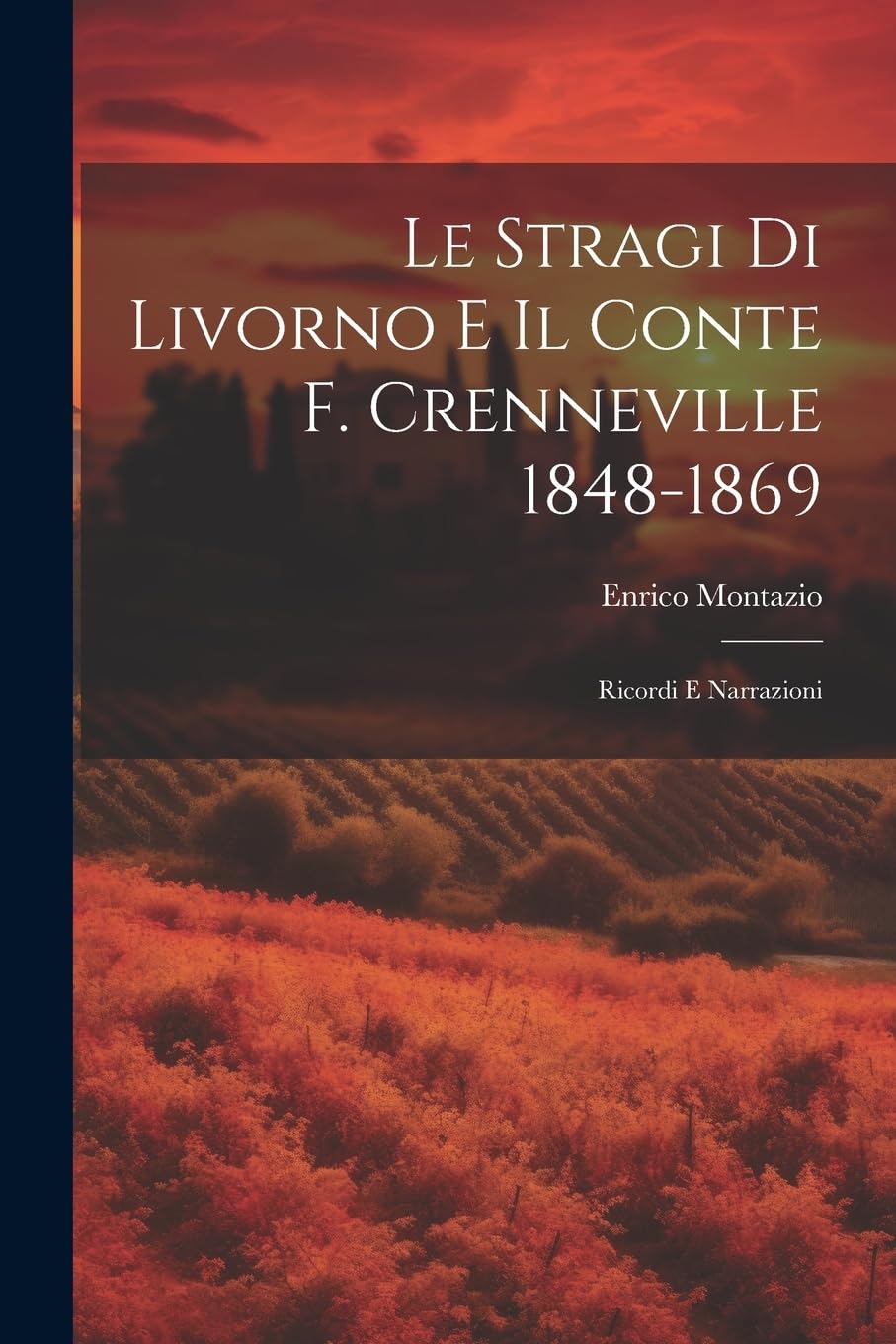 Le Stragi Di Livorno E Il Conte F. Crenneville 1848-1869: Ricordi E Narrazioni Politics & History