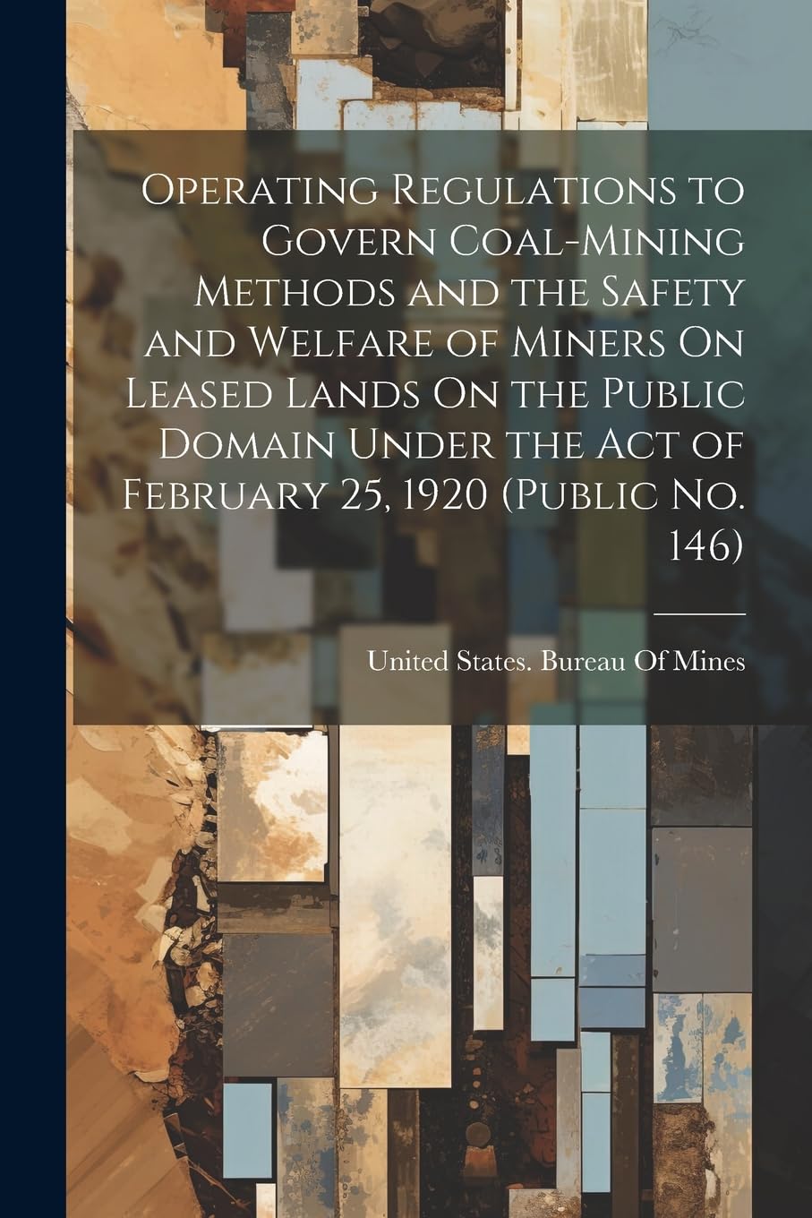 Operating Regulations to Govern Coal-Mining Methods and the Safety and Welfare of Miners On Leased Lands On the Public Domain Under the Act of February 25, 1920 (Public No. 146) Business, Finance & Career