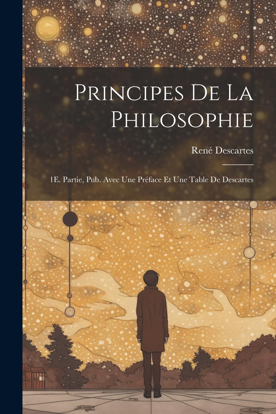 Principes De La Philosophie: 1E. Partie, Pub. Avec Une Préface Et Une Table De Descartes Philosophy