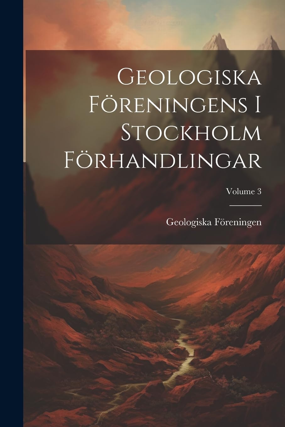 Geologiska Föreningens I Stockholm Förhandlingar; Volume 3 Business & Technology