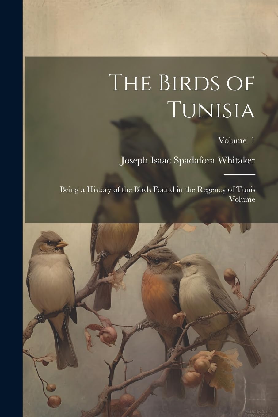 The Birds of Tunisia; Being a History of the Birds Found in the Regency of Tunis Volume; Volume 1 Mathematics