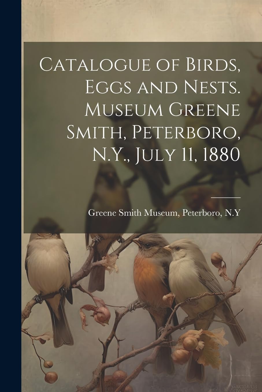 Catalogue of Birds, Eggs and Nests. Museum Greene Smith, Peterboro, N.Y., July 11, 1880 Mathematics