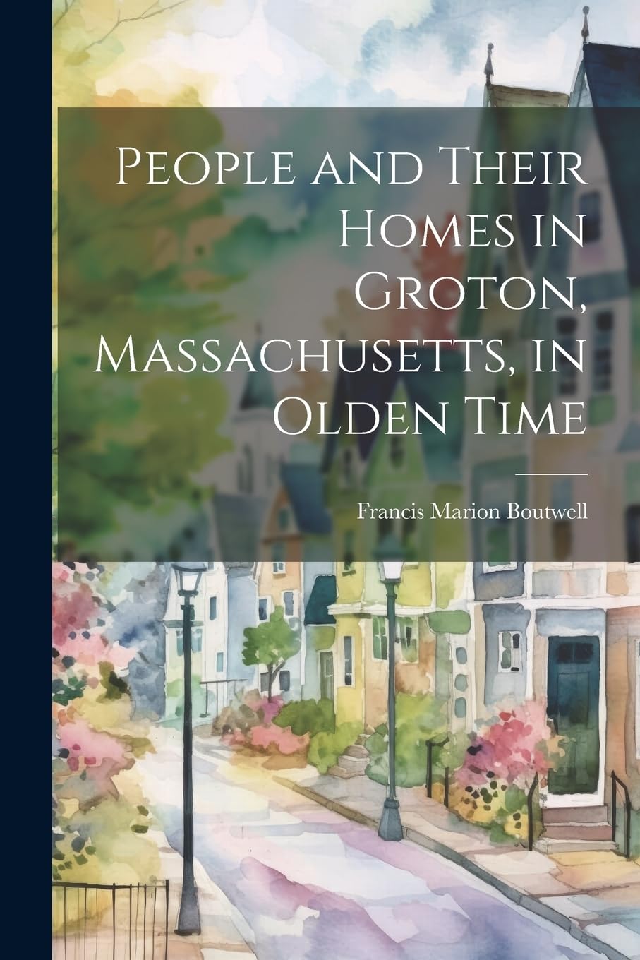 People and Their Homes in Groton, Massachusetts, in Olden Time book