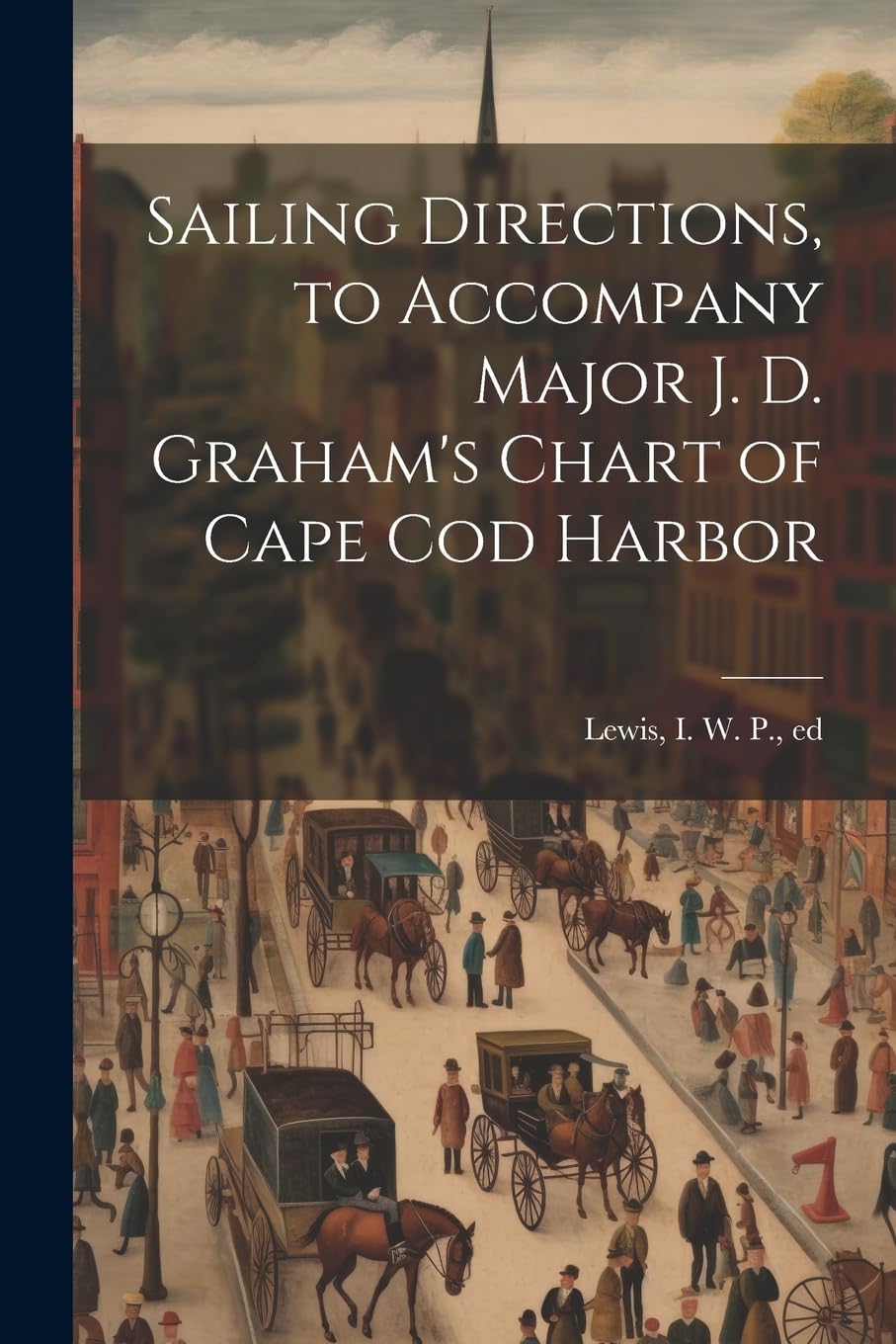 Sailing Directions, to Accompany Major J. D. Graham's Chart of Cape Cod Harbor book