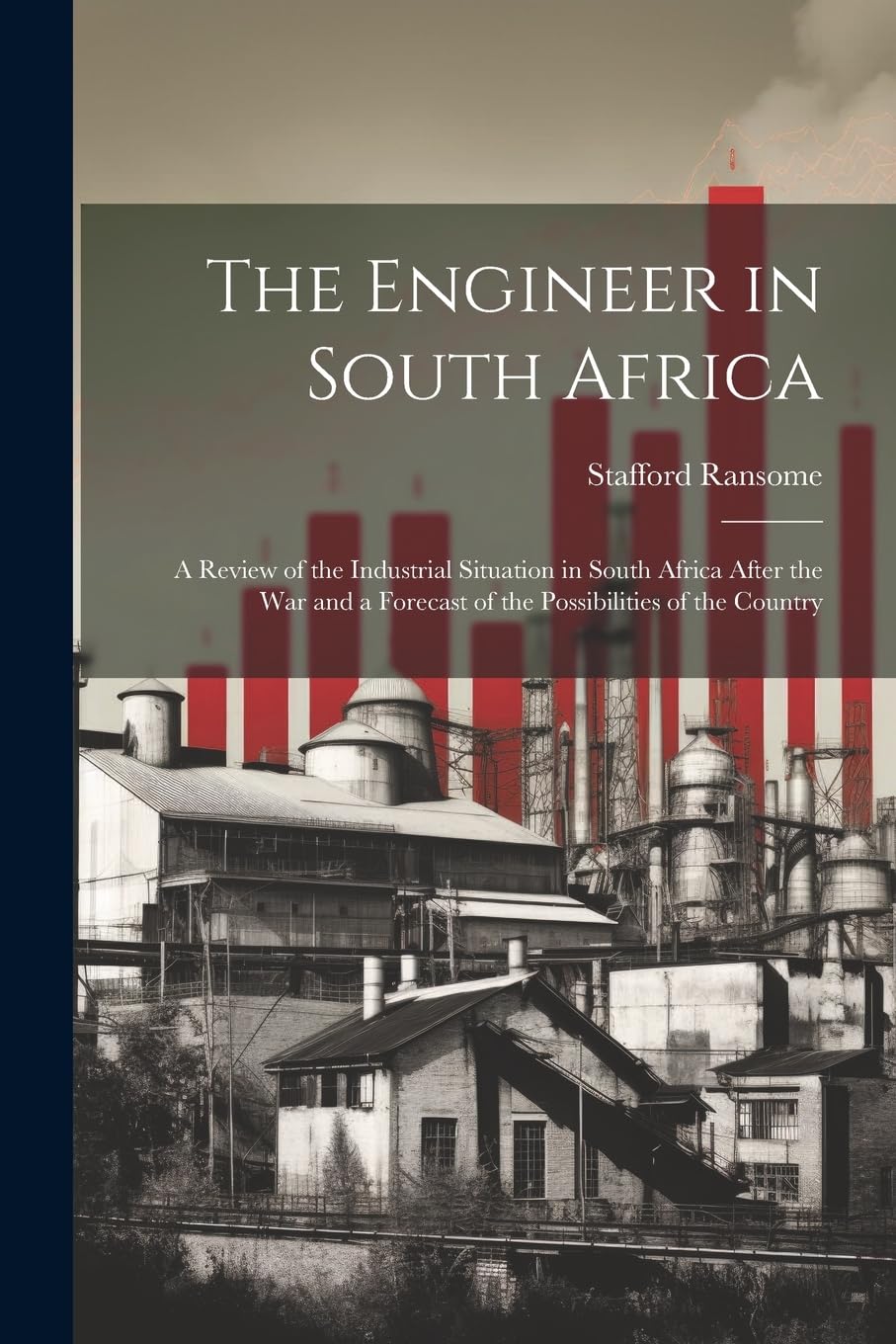 The Engineer in South Africa: A Review of the Industrial Situation in South Africa After the War and a Forecast of the Possibilities of the Country Business, Finance & Career