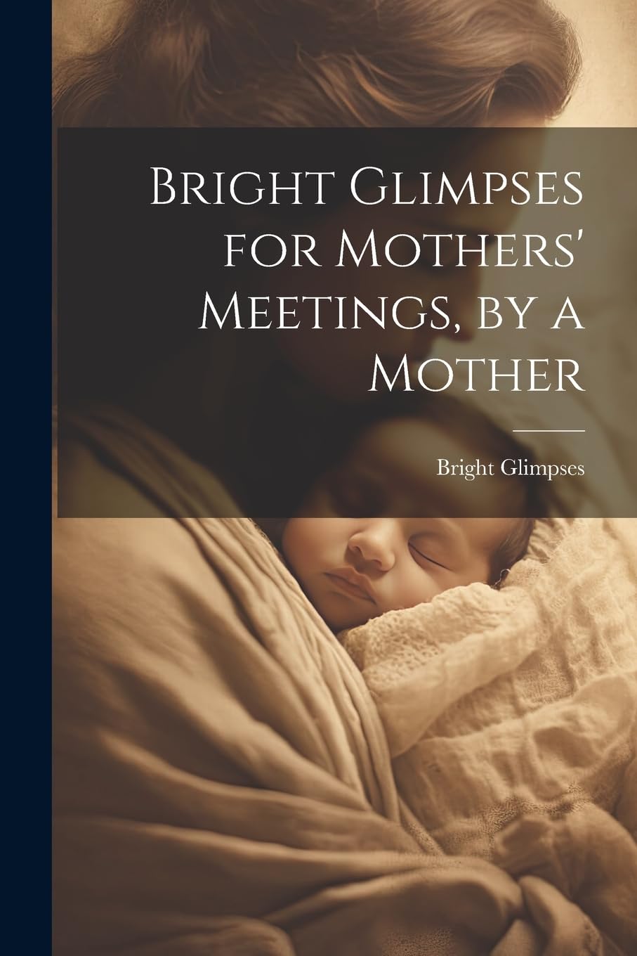 Bright Glimpses for Mothers' Meetings, by a Mother book